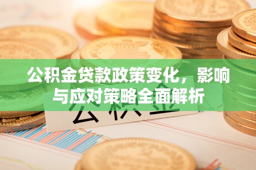 贡寮公积金贷款政策变化，影响与应对策略全面解析