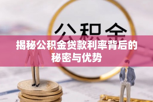 贡寮揭秘公积金贷款利率背后的秘密与优势