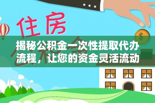 贡寮揭秘公积金一次性提取代办流程，让您的资金灵活流动