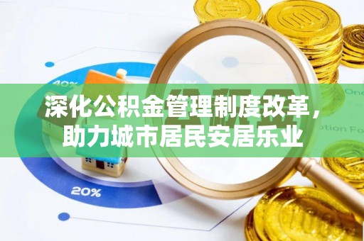 贡寮深化公积金管理制度改革，助力城市居民安居乐业