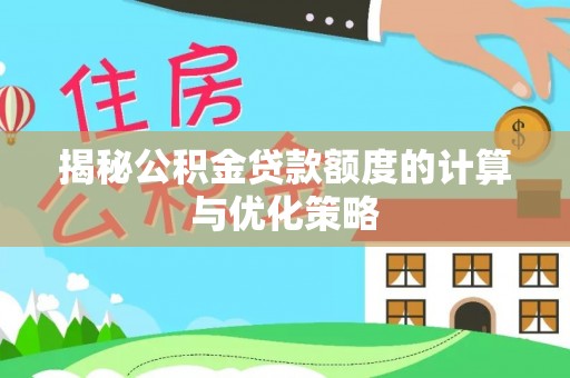 贡寮揭秘公积金贷款额度的计算与优化策略