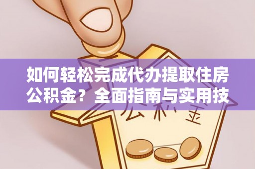 贡寮如何轻松完成代办提取住房公积金？全面指南与实用技巧