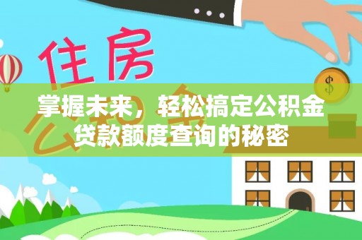 贡寮掌握未来，轻松搞定公积金贷款额度查询的秘密
