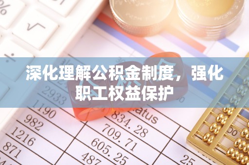 贡寮深化理解公积金制度，强化职工权益保护