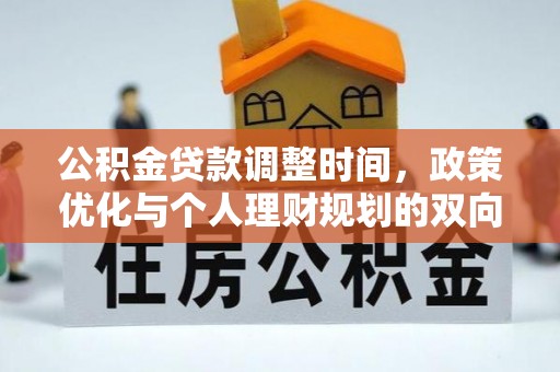 贡寮公积金贷款调整时间，政策优化与个人理财规划的双向考量