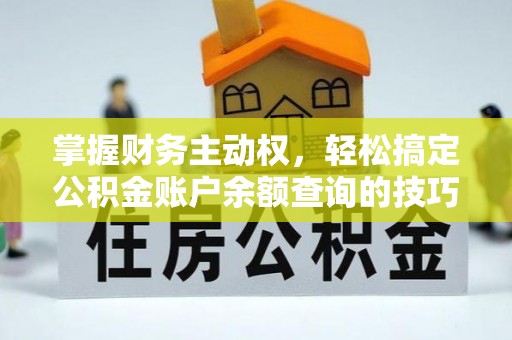 贡寮掌握财务主动权，轻松搞定公积金账户余额查询的技巧与方法
