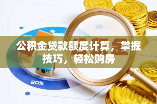贡寮公积金贷款额度计算，掌握技巧，轻松购房