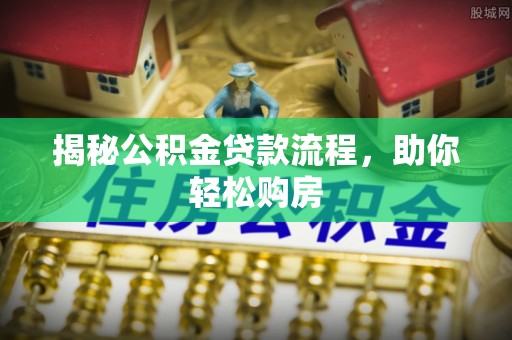 贡寮揭秘公积金贷款流程，助你轻松购房
