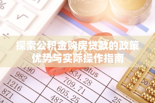 贡寮探索公积金购房贷款的政策优势与实际操作指南