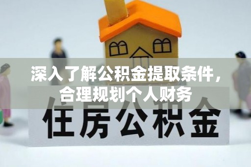 贡寮深入了解公积金提取条件，合理规划个人财务