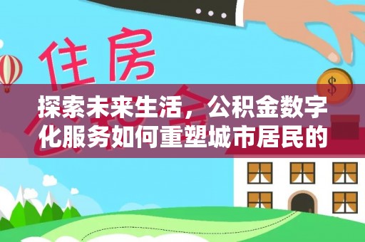 贡寮探索未来生活，公积金数字化服务如何重塑城市居民的财务管理