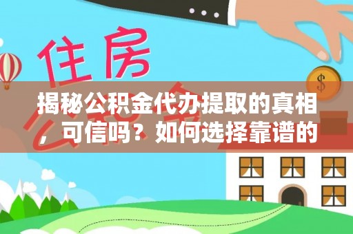 贡寮揭秘公积金代办提取的真相，可信吗？如何选择靠谱的服务商？