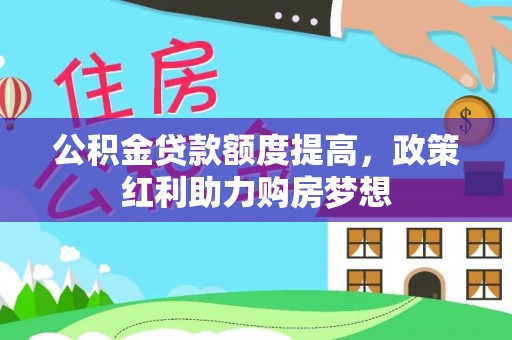 贡寮公积金贷款额度提高，政策红利助力购房梦想
