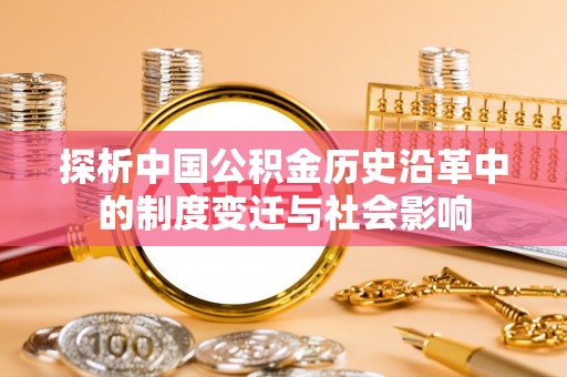 贡寮探析中国公积金历史沿革中的制度变迁与社会影响