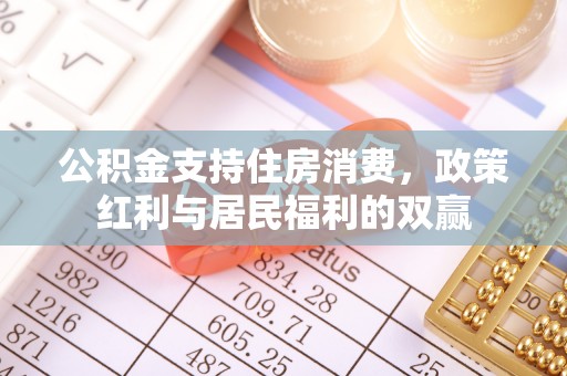 贡寮公积金支持住房消费，政策红利与居民福利的双赢