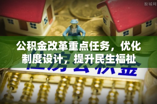 贡寮公积金改革重点任务，优化制度设计，提升民生福祉