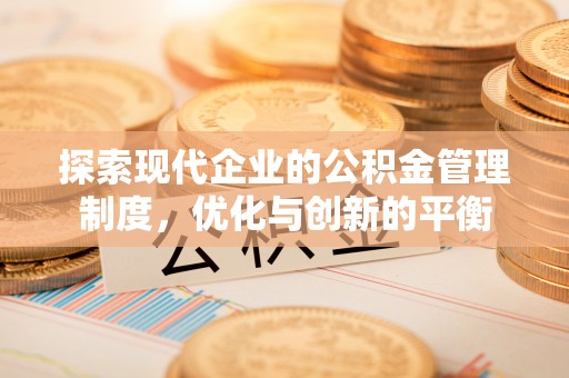 贡寮探索现代企业的公积金管理制度，优化与创新的平衡