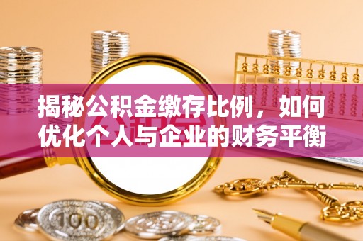 贡寮揭秘公积金缴存比例，如何优化个人与企业的财务平衡