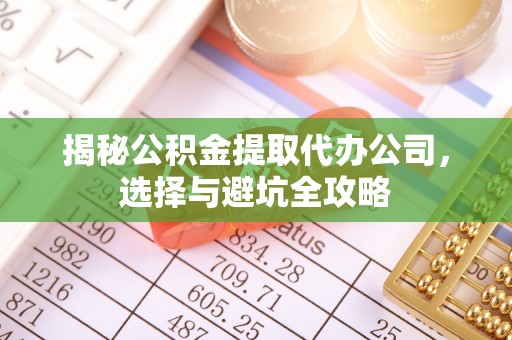贡寮揭秘公积金提取代办公司，选择与避坑全攻略