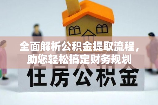 贡寮全面解析公积金提取流程，助您轻松搞定财务规划