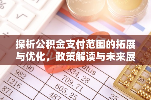 贡寮探析公积金支付范围的拓展与优化，政策解读与未来展望