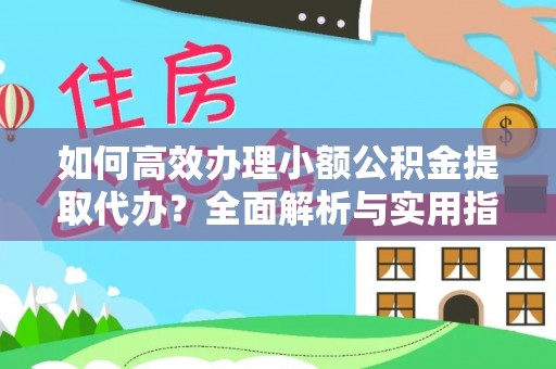 贡寮如何高效办理小额公积金提取代办？全面解析与实用指南