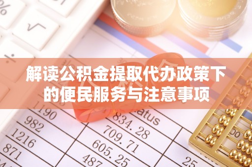 贡寮解读公积金提取代办政策下的便民服务与注意事项