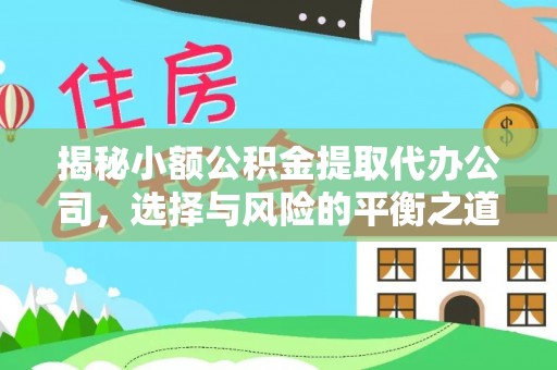 贡寮揭秘小额公积金提取代办公司，选择与风险的平衡之道