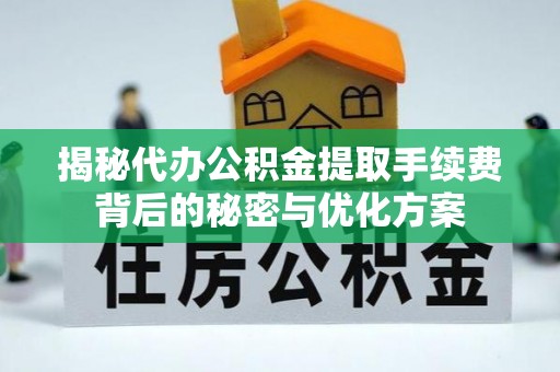 贡寮揭秘代办公积金提取手续费背后的秘密与优化方案