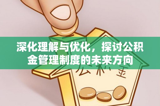 贡寮深化理解与优化，探讨公积金管理制度的未来方向