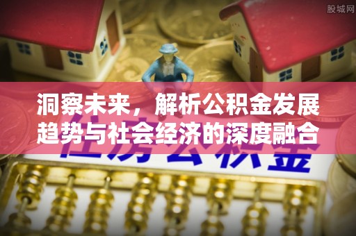 贡寮洞察未来，解析公积金发展趋势与社会经济的深度融合