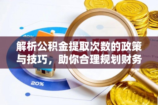 贡寮解析公积金提取次数的政策与技巧，助你合理规划财务未来