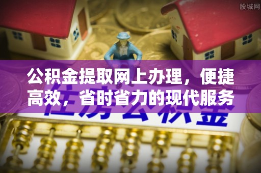 贡寮公积金提取网上办理，便捷高效，省时省力的现代服务