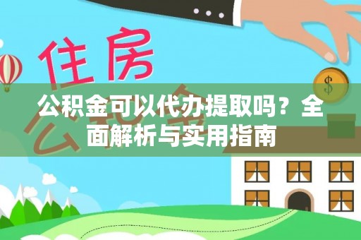贡寮公积金可以代办提取吗？全面解析与实用指南
