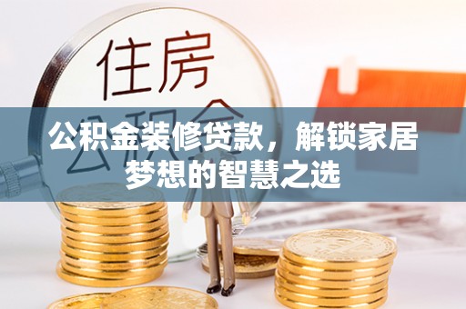 贡寮公积金装修贷款，解锁家居梦想的智慧之选