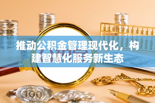 贡寮推动公积金管理现代化，构建智慧化服务新生态