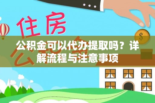 贡寮公积金可以代办提取吗？详解流程与注意事项