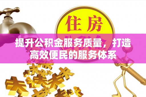 贡寮提升公积金服务质量，打造高效便民的服务体系