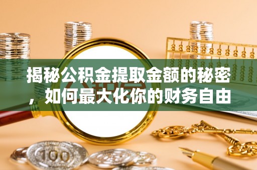 贡寮揭秘公积金提取金额的秘密，如何最大化你的财务自由