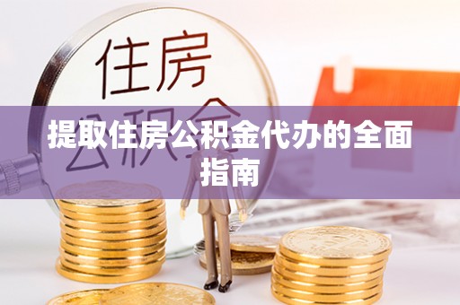 贡寮提取住房公积金代办的全面指南