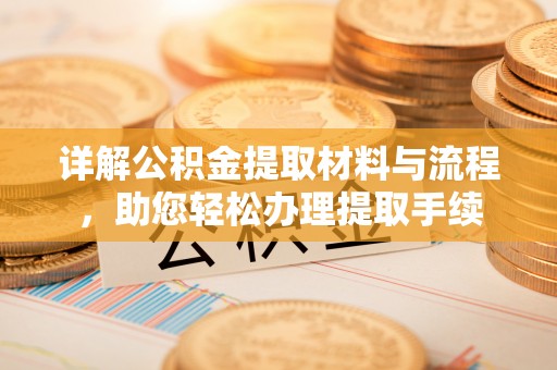 贡寮详解公积金提取材料与流程，助您轻松办理提取手续