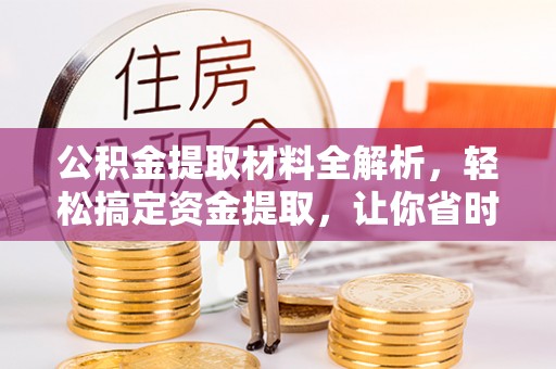 贡寮公积金提取材料全解析，轻松搞定资金提取，让你省时又省心