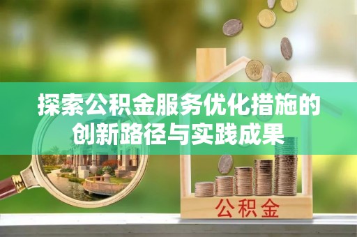 贡寮探索公积金服务优化措施的创新路径与实践成果