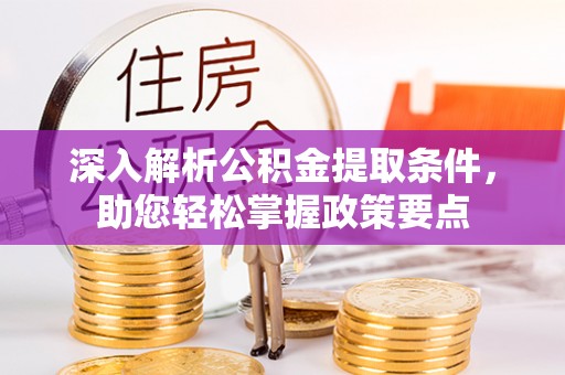 贡寮深入解析公积金提取条件，助您轻松掌握政策要点