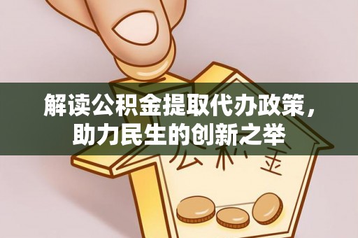贡寮解读公积金提取代办政策，助力民生的创新之举
