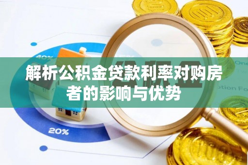 贡寮解析公积金贷款利率对购房者的影响与优势